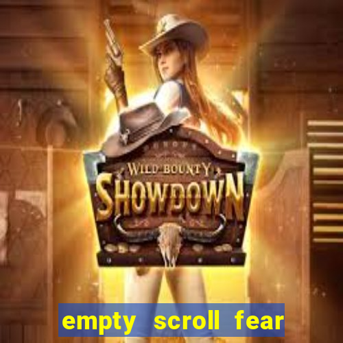 empty scroll fear and hunger best use